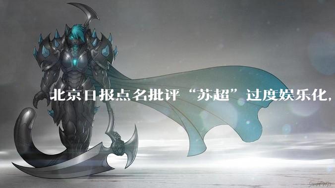北京日报点名批评“苏超”过度娱乐化，它是否管的太宽了？为什么无良媒体不会被查封取缔？